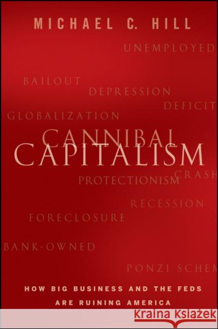 Cannibal Capitalism: How Big Business and the Feds Are Ruining America Hill, Michael C. 9781118175316 Wiley