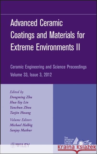 Advanced Ceramic Coatings and Materials for Extreme Environments II, Volume 33, Issue 3 Zhu, Dongming 9781118205891