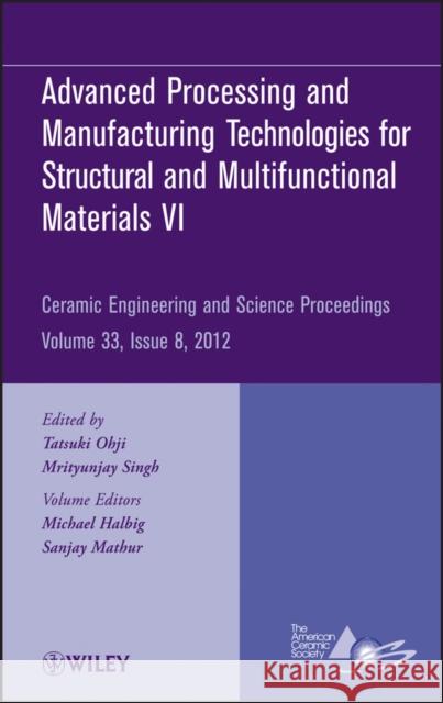 Advanced Processing and Manufacturing Technologiesfor Structural and Multifunctional Materials VI, Volume 33, Issue 8 Singh, Mrityunjay 9781118205983