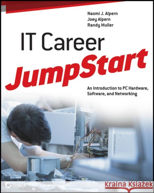 IT Career Jumpstart: An Introduction to PC Hardware, Software, and Networking Alpern, Naomi J. 9781118206157 0