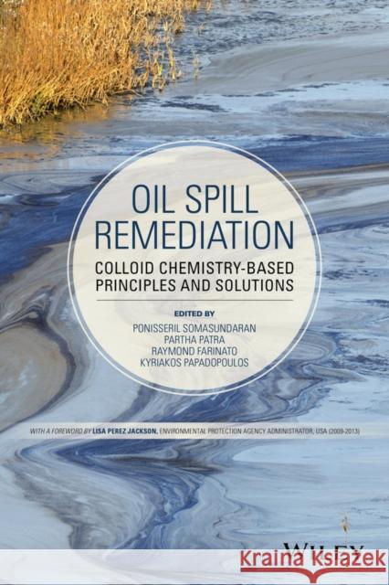 Oil Spill Remediation: Colloid Chemistry-Based Principles and Solutions Somasundaran, Ponisseril 9781118206706 John Wiley & Sons