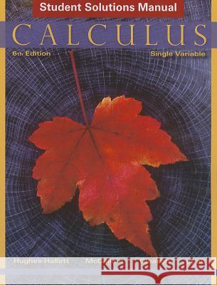 Calculus Single Variable 6E Student Solutions Manual Deborah Hughes-Hallett, Andrew M. Gleason, William G. McCallum, Daniel E. Flath, Patti Frazer Lock, David O. Lomen, Davi 9781118217375 John Wiley & Sons Inc