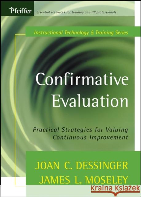 Confirmative Evaluation: Practical Strategies for Valuing Continuous Improvement Dessinger, Joan C. 9781118219140 Pfeiffer & Company