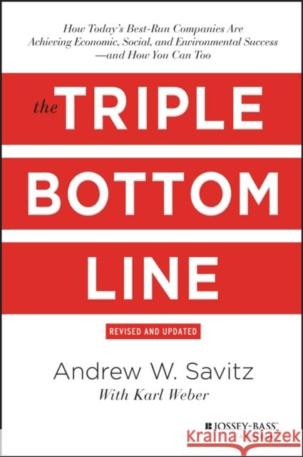 The Triple Bottom Line: How Today's Best-Run Companies Are Achieving Economic, Social and Environmental Success - And How You Can Too Savitz, Andrew 9781118226223 0