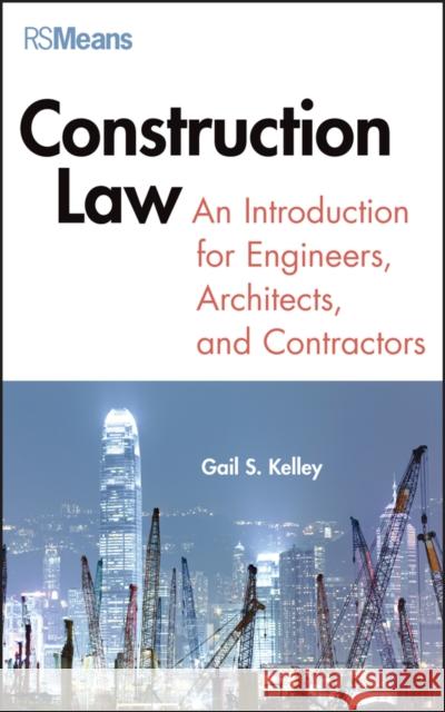 Construction Law: An Introduction for Engineers, Architects, and Contractors Kelley, Gail 9781118229033 R.S. Means Company
