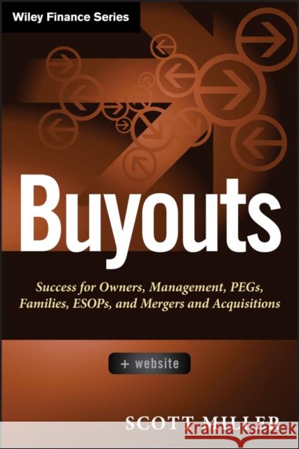 Buyouts: Success for Owners, Management, Pegs, Esops and Mergers and Acquisitions Miller, Scott D. 9781118229095 0