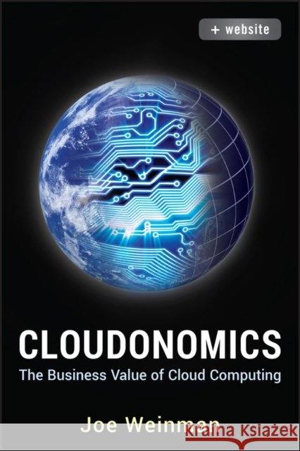 Cloudonomics, + Website: The Business Value of Cloud Computing Joe (Hewlett Packard) Weinman 9781118229965