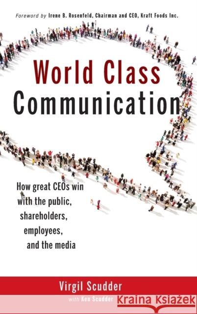 World Class Communication: How Great Ceos Win with the Public, Shareholders, Employees, and the Media Scudder, Virgil 9781118230053 0