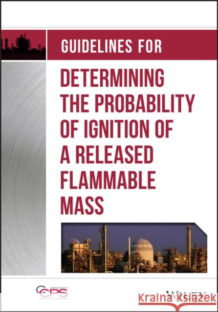 Guidelines for Determining the Probability of Ignition of a Released Flammable Mass  CCPS 9781118230534 0