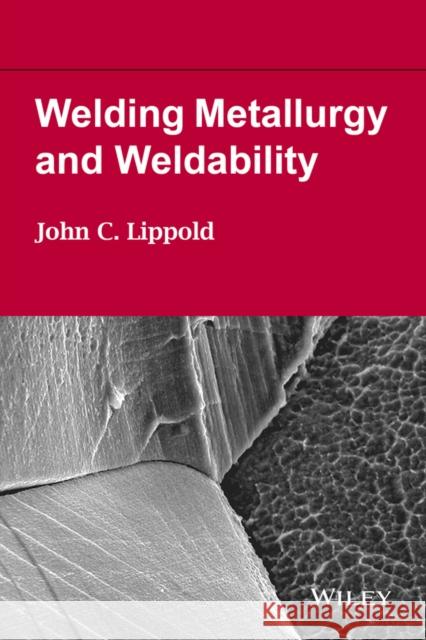 Welding Metallurgy and Weldability Lippold, John C. 9781118230701 John Wiley & Sons