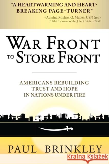 War Front to Store Front: Americans Rebuilding Trust and Hope in Nations Under Fire Douglas Brinkley Paul Brinkley 9781118239223 John Wiley & Sons