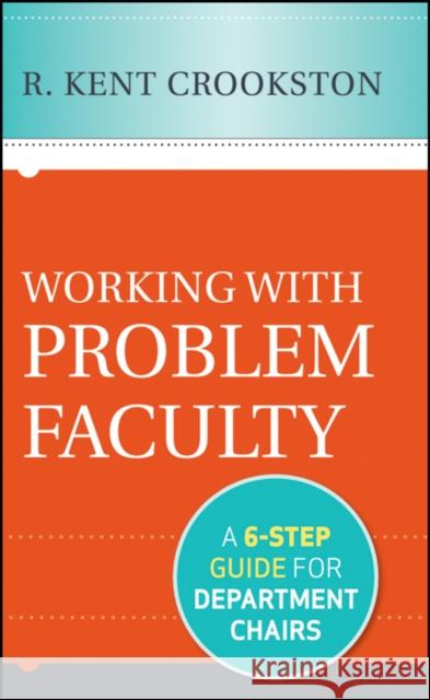 Working with Problem Faculty: A Six-Step Guide for Department Chairs Crookston, R. Kent 9781118242384 John Wiley & Sons Inc