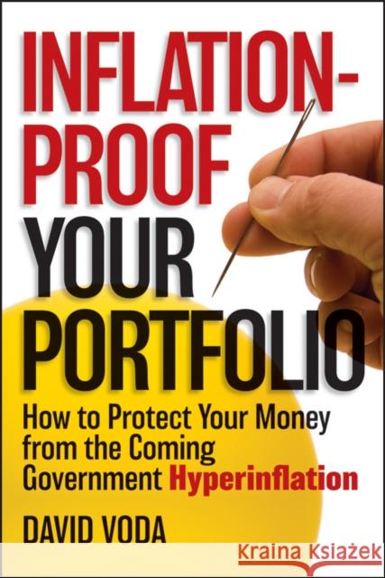 Inflation-Proof Your Portfolio: How to Protect Your Money from the Coming Government Hyperinflation Voda, David 9781118249277 0