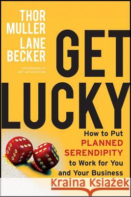 Get Lucky : How to Put Planned Serendipity to Work for You and Your Business Thor Muller Lane Becker Get Satisfaction 9781118249758 Jossey-Bass