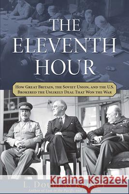 The Eleventh Hour: How Great Britain, the Soviet Union, and the U.S. Brokered the Unlikely Deal That Won the War Keeney, L. Douglas 9781118269862 John Wiley & Sons