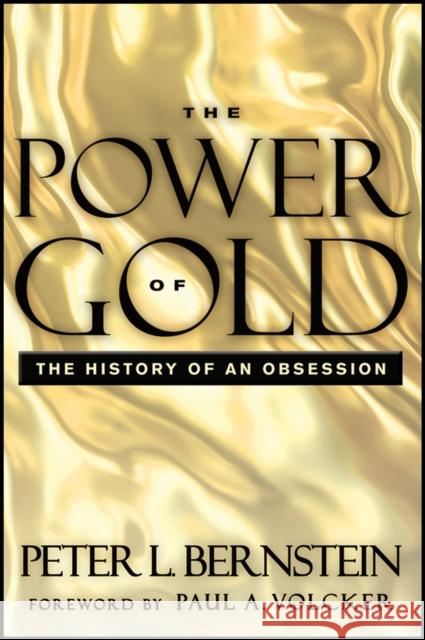 The Power of Gold: The History of an Obsession Peter L. (New York, New York) Bernstein 9781118270103 John Wiley & Sons Inc