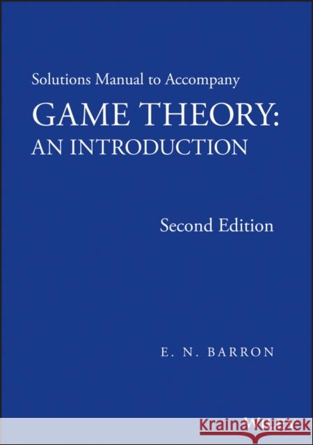 Solutions Manual to Accompany Game Theory: An Introduction Barron, E. N. 9781118274286 John Wiley & Sons
