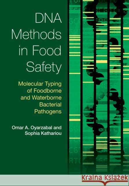 DNA Methods in Food Safety: Molecular Typing of Foodborne and Waterborne Bacterial Pathogens Omar A. Oyarzabal Sophia Kathariou 9781118278673 Wiley-Blackwell