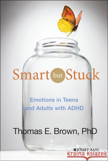 Smart But Stuck: Emotions in Teens and Adults with ADHD Brown, Thomas E. 9781118279281