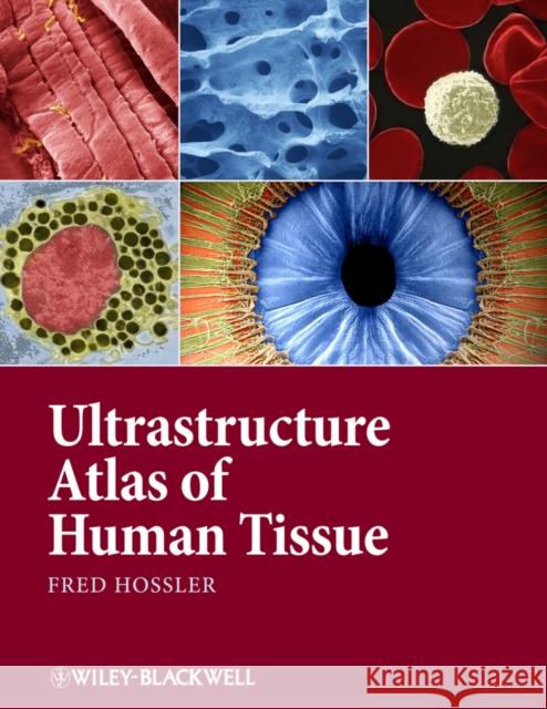 Ultrastructure Atlas of Human Tissues Hossler, Fred 9781118284537 John Wiley & Sons