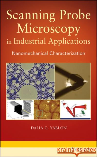 Scanning Probe Microscopy¿in Industrial Applications: Nanomechanical Characterization Yablon, Dalia G. 9781118288238 John Wiley & Sons