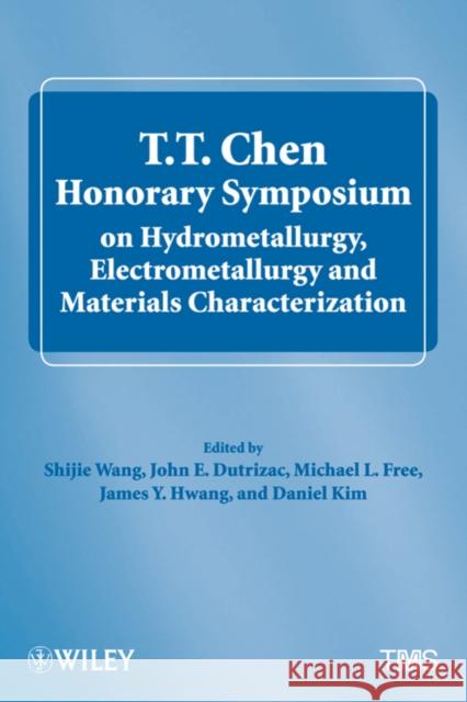 T.T. Chen Honorary Symposium on Hydrometallurgy, Electrometallurgy and Materials Characterization S. Wang 9781118291238