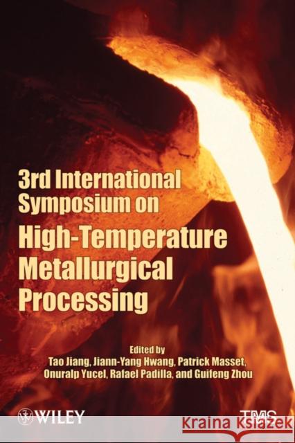 3rd International Symposium on High-Temperature Metallurgical Processing San Ping Jiang 9781118291412