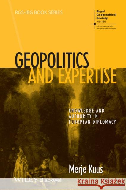 Geopolitics and Expertise: Knowledge and Authority in European Diplomacy Kuus, Merje 9781118291702 John Wiley & Sons