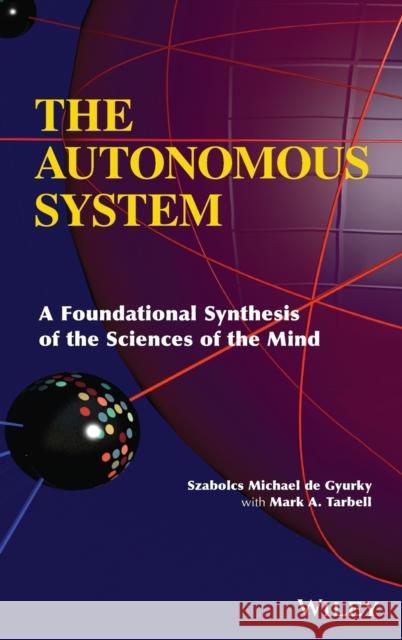 The Autonomous System: A Foundational Synthesis of the Sciences of the Mind de Gyurky, Szabolcs Michael 9781118294246 John Wiley & Sons