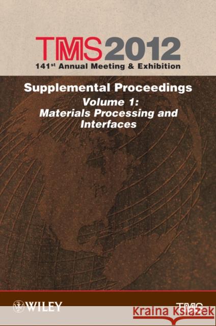 TMS 2012 141st Annual Meeting and Exhibition : Supplemental Proceedings Materials Processing and Interfaces Tms                                      The Minerals Metals & Materials Society 9781118296073 Wiley-Tms