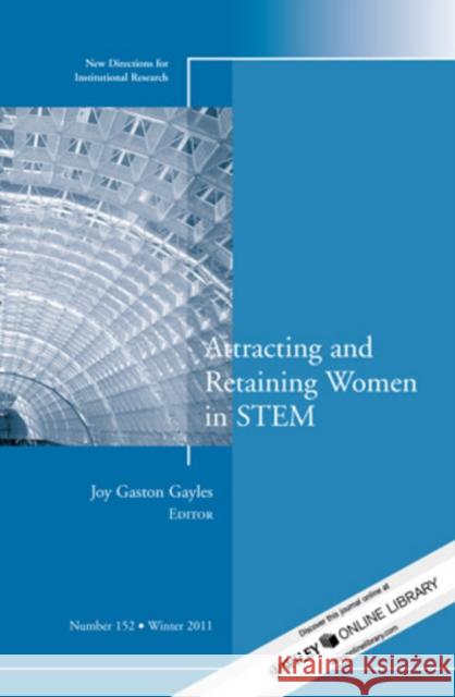 Attracting and Retaining Women in STEM: New Directions for Institutional Research, Number 152 Joy Gaston Gayles 9781118297698 John Wiley & Sons Inc