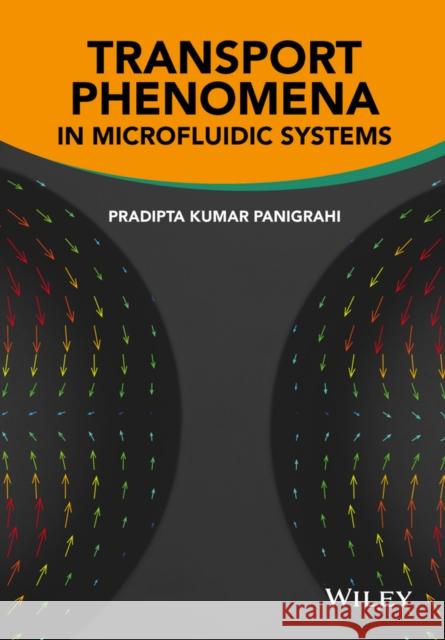 Transport Phenomena in Microfluidic Systems Pradipta Panigrahi 9781118298411