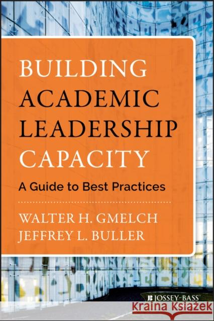 Building Academic Leadership Capacity: A Guide to Best Practices Gmelch, Walter H. 9781118299487 John Wiley & Sons