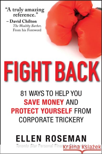 Fight Back: 81 Ways to Help You Save Money and Protect Yourself from Corporate Trickery Roseman, Ellen 9781118300886