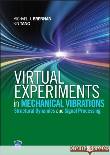 Virtual Experiments in Mechanical Vibrations: Structural Dynamics and Signal Processing Tang, Bin 9781118307977