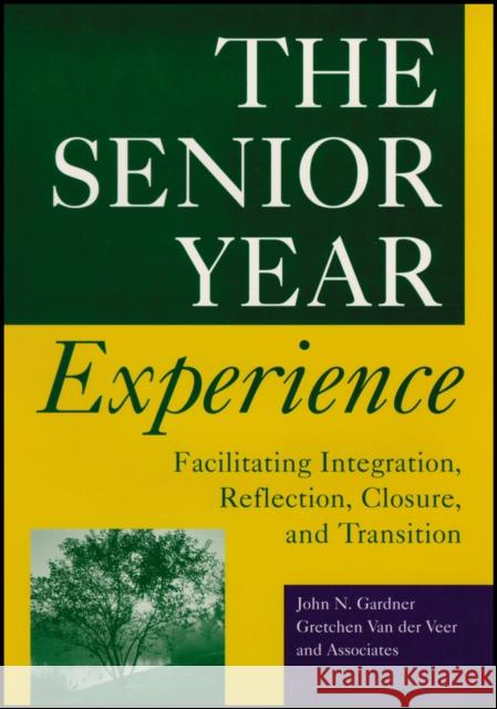 The Senior Year Experience: Facilitating Integration, Reflection, Closure, and Transition Gardner, John N. 9781118308189 Jossey-Bass