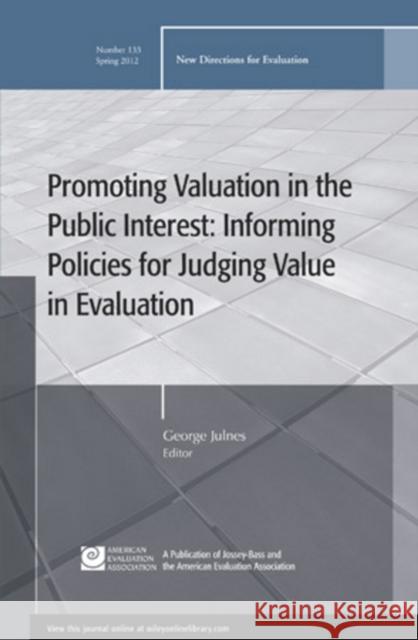 Promoting Value in the Public Interest: Informing Policies for Judging Value in Evaluation: New Directions for Evaluation, Number 133 George Julnes 9781118308417