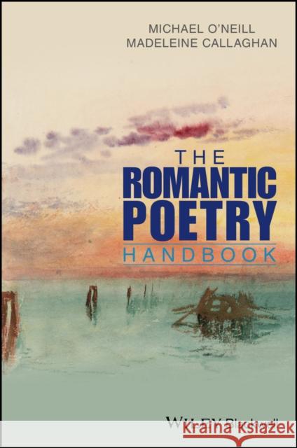 The Romantic Poetry Handbook Michael O'Neill Madeleine Callaghan 9781118308721