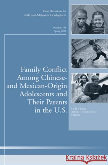 Family Conflict Among Chinese– and Mexican–Origin Adolescents and Their Parents in the U.S.: New Directions for Child and Adolescent Development, Number 135 Linda P. Juang, Adriana J. Umana–Taylor 9781118309117
