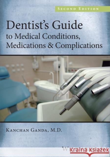 Dentist's Guide to Medical Conditions, Medications and Complications Ganda, Kanchan 9781118313893 John Wiley & Sons