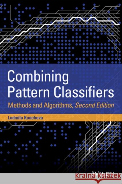 Combining Pattern Classifiers: Methods and Algorithms Kuncheva, Ludmila I. 9781118315231 John Wiley & Sons