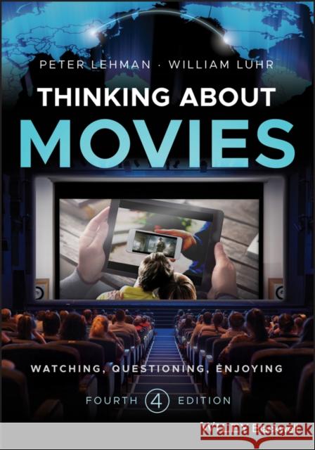 Thinking about Movies: Watching, Questioning, Enjoying Peter Lehman William Luhr 9781118315446