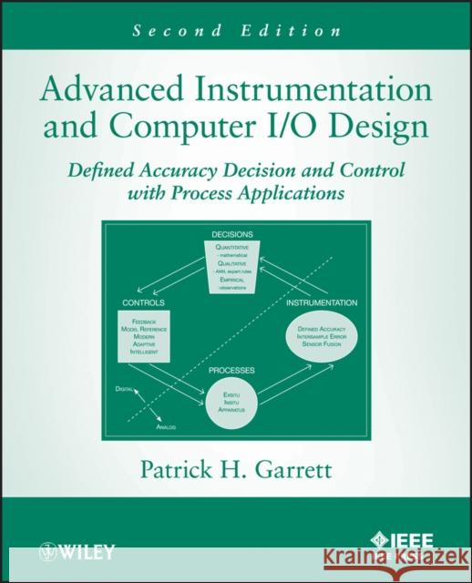 Advanced Instrumentation and Computer I/O Design: Defined Accuracy Decision, Control, and Process Applications Garrett, Patrick H. 9781118317082 0