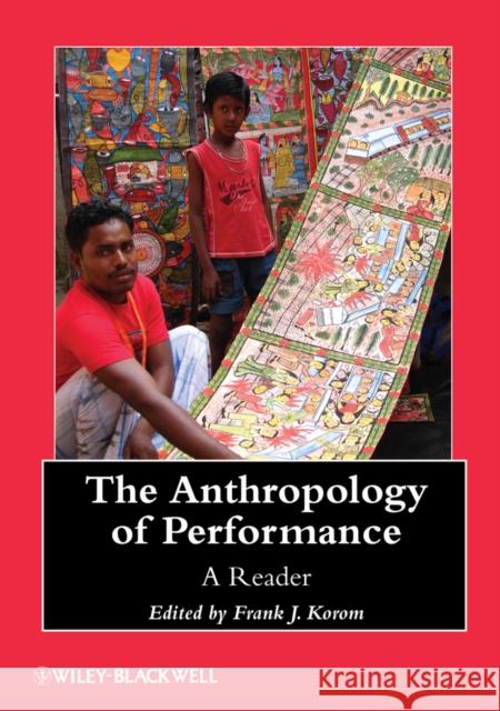 The Anthropology of Performance Korom, Frank J. 9781118323991