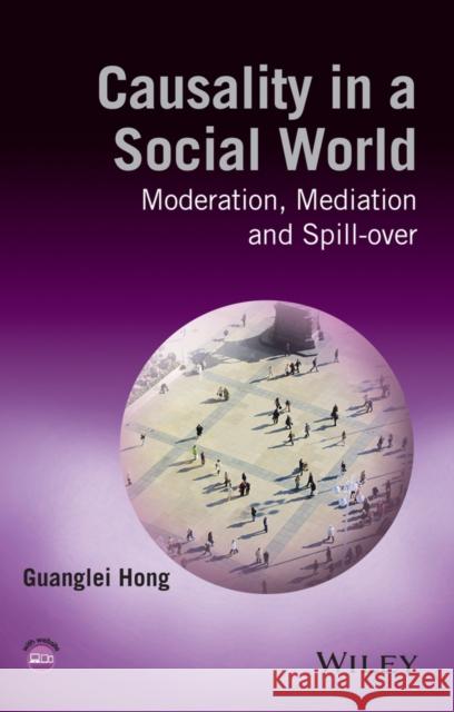 Causality in a Social World: Moderation, Mediation and Spill-Over Hong, Guanglei 9781118332566