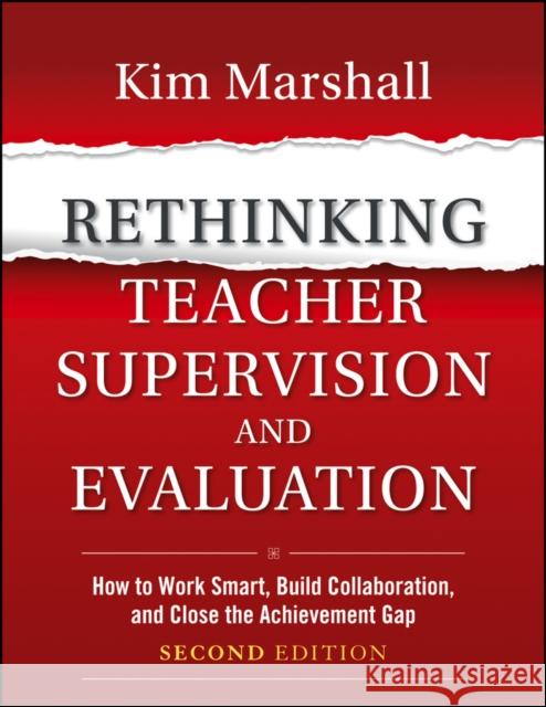 Rethinking Teacher Supervision and Evaluation: How to Work Smart, Build Collaboration, and Close the Achievement Gap Marshall, Kim 9781118336724