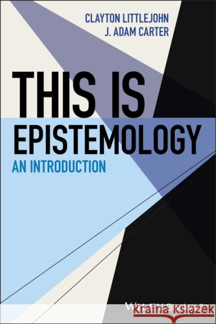 This Is Epistemology: An Introduction Carter, J. Adam 9781118336823
