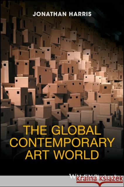 The Global Contemporary Art World Jonathan Harris 9781118338513 Wiley-Blackwell