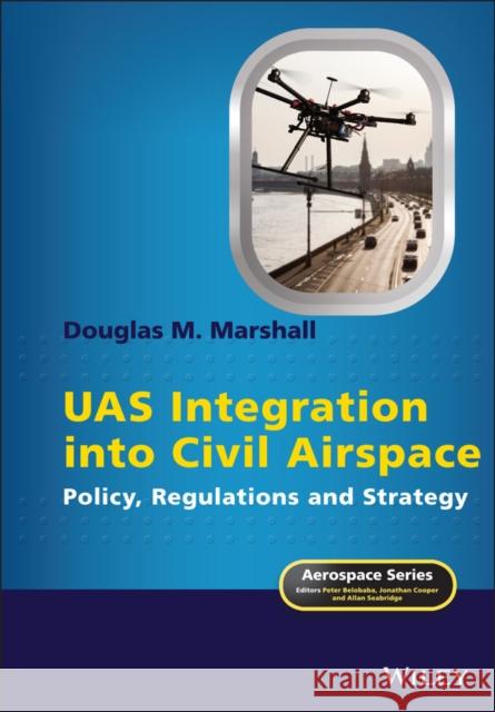 Uas Integration Into Civil Airspace: Policy, Regulations and Strategy Marshall, Douglas M. 9781118339497 John Wiley & Sons