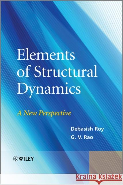 Elements of Structural Dynamics: A New Perspective Roy, Debasish 9781118339626
